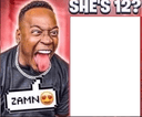 ZAMN SHE S 12 Meme Generator ZAMN SHE S 12 Meme Generator